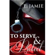 To Serve and Protect by Jamie, E.; Services, Britoria Virtual, 9781507804025
