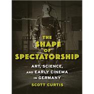 The Shape of Spectatorship by Curtis, Scott, 9780231134026