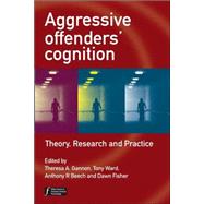 Aggressive Offenders' Cognition Theory, Research, and Practice by Gannon, Theresa A.; Ward, Tony; Beech, Anthony R.; Fisher, Dawn, 9780470034026