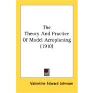 The Theory And Practice Of Model Aeroplaning by Johnson, Valentine Edward, 9780548894026