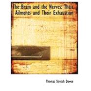 The Brain and the Nerves: Their Ailments and Their Exhaustion by Dowse, Thomas Stretch, 9780554804026