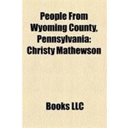 People from Wyoming County, Pennsylvani : Christy Mathewson, Don Sherwood, Jim Saxton, Benjamin F. Harding, Joseph C. Avery, Walter Tewksbury by , 9781156274026