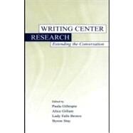 Writing Center Research : Extending the Conversation by Gillespie, Paula; Gillam, Alice; Brown, Lady Falls; Stay, Byron, 9781410604026