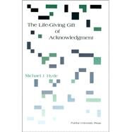 The Life-giving Gift of Acknowlegement by Hyde, Michael J., 9781557534026