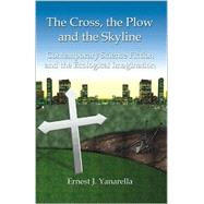 The Cross, the Plow and the Skyline: Contemporary Science Fiction and the Ecological Imagination by Yanarella, Ernest J., 9781581124026