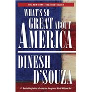 What's So Great About America by D'Souza, Dinesh, 9781621574026