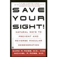Save Your Sight! Natural Ways to Prevent and Reverse Macular Degeneration by Rose, Marc R.; Rose, Michael R., 9780446674027