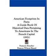 American Footprints in Paris : A Guide Book of Historical Data Pertaining to Americans in the French Capital (1921) by Boucher, Francois; Huard, Frances Wilson, 9781120144027