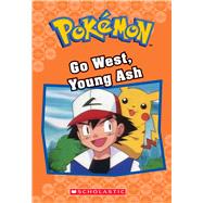Go West, Young Ash (Pokmon Classic Chapter Book #9) by West, Tracey, 9781338284027