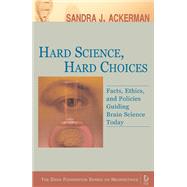 Hard Science, Hard Choices: Facts, Ethics and Policies Guiding Brain Science Today by Ackerman, Sandra J., 9781932594027