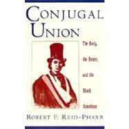 Conjugal Union The Body, the House, and the Black American by Reid-Pharr, Robert F., 9780195104028