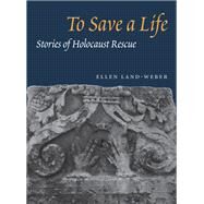 To Save a Life: Stories of Holocaust Rescue by Land-Weber, Ellen, 9780252074028