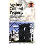 Against Cultural Property Archaeology,Heritage and Ownership by Carman, John, 9780715634028