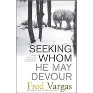 Seeking Whom He May Devour Chief Inspector Adamsberg Investigates by Vargas, Fred, 9780743284028