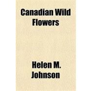 Canadian Wild Flowers by Johnson, Helen M., 9781153594028