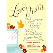 Love, Mom: Poignant, Goofy, Brilliant Messages from Home by Shafrir, Doree; Grose, Jessica, 9781401394028