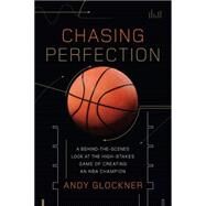 Chasing Perfection A Behind-the-Scenes Look at the High-Stakes Game of Creating an NBA Champion by Glockner, Andy, 9780306824029