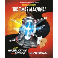 The Times Machine! Learn Multiplication and Division. . . Like, Yesterday! by McKellar, Danica; Masse, Jose, 9781101934029