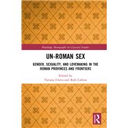 Un-Roman Sex: Gender, Sexuality, and Lovemaking in the Roman Provinces and Frontiers by Collins; Rob, 9781138284029