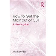 How to Get the Most Out of CBT: A client's guide by Dryden; Windy, 9781138804029