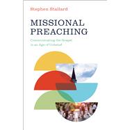 Missional Preaching Communicating the Gospel in an Age of Unbelief by Stallard, Stephen, 9781430094029