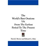 The World's Best Orations: From the Earliest Period to the Present Time by Brewer, David J., 9781430474029