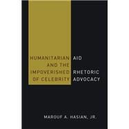 Humanitarian Aid and the Impoverished Rhetoric of Celebrity Advocacy by Hasian, Marouf A., Jr., 9781433134029