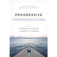 Progressive Covenantalism Charting a Course between Dispensational and Covenantal Theologies by Wellum, Stephen J.; Parker, Brent E., 9781433684029
