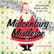 Midcentury Christmas Holiday Fads, Fancies, and Fun from 1945 to 1970 by Archer, Sarah, 9781581574029