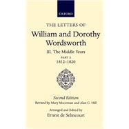 The Letters of William and Dorothy Wordsworth Volume III: The Middle Years Part II 1812-1820 by Wordsworth, William and Dorothy; de Selincourt, Ernest; Moorman, Mary; Hill, Alan G., 9780198124030