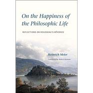 On the Happiness of the Philosophic Life by Meier, Heinrich; Berman, Robert, 9780226074030