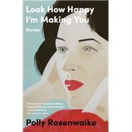 Look How Happy I'm Making You by ROSENWAIKE, POLLY, 9780385544030