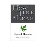 How Like a Leaf: An Interview with Donna Haraway by Haraway,Donna, 9780415924030