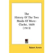 The History Of The Two Maids Of More-Clacke, 1609 by Armin, Robert, 9780548754030