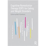 Cognitive Remediation Therapy (CRT) for Eating and Weight Disorders by Tchanturia; Kate, 9781138794030