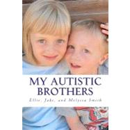 My Autistic Brothers by Smith, Ellie; Smith, Jake; Smith, Melyssa, 9781468154030