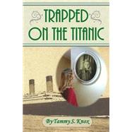 Trapped on the Titanic by Knox, Tammy S.; Knox, Michael G., 9781470104030