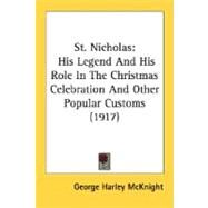 St Nicholas : His Legend and His Role in the Christmas Celebration and Other Popular Customs (1917) by McKnight, George Harley, 9780548814031