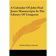A Calendar of John Paul Jones Manuscripts in the Library of Congress by Lincoln, Charles Henry, 9781417964031