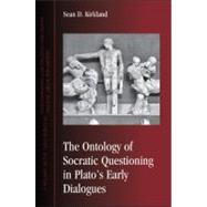 The Ontology of Socratic Questioning in Plato's Early Dialogues by Kirkland, Sean D., 9781438444031