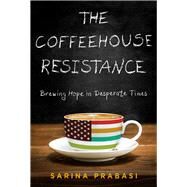 The Coffeehouse Resistance: Brewing Hope in Desperate Times by Prabasi, Sarina, 9781732854031