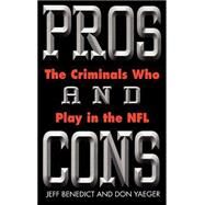Pros and Cons The Criminals Who Play in the NFL by Benedict, Jeff; Yaeger, Don, 9780446524032