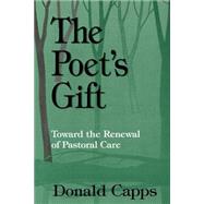 The Poet's Gift: Toward the Renewal of Pastoral Care by Capps, Donald, 9780664254032