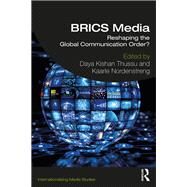 BRICS Media: Reshaping the Global Communication Order? by Thussu; Daya Kishan, 9781138604032
