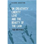 On Creativity, Liberty, Love and the Beauty of the Law by Breyfogle, Todd R.; Hollingworth, Miles, 9781501314032