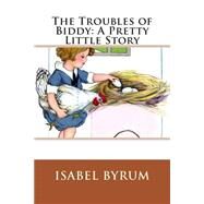 The Troubles of Biddy by Byrum, Isabel C., 9781505204032