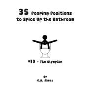 35 Pooping Positions to Spice Up the Bathroom by James, G. A., 9781505824032