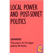 Local Power and Post-Soviet Politics by Friedgut,Theodore H., 9781563244032