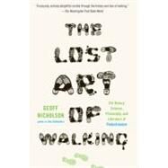 The Lost Art of Walking The History, Science, and Literature of Pedestrianism by Nicholson, Geoff, 9781594484032