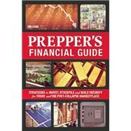 The Prepper's Financial Guide Strategies to Invest, Stockpile and Build Security for Today and the Post-Collapse Marketplace by Cobb, Jim, 9781612434032